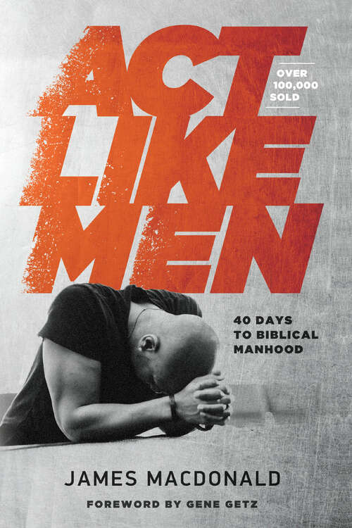 Book cover of Act Like Men: 40 Days to Biblical Manhood (New Edition)