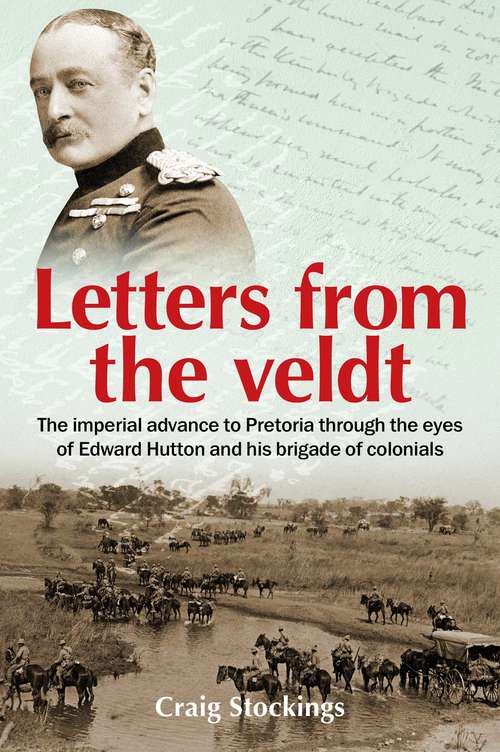 Book cover of Letters from the Veldt: The imperial advance to Pretoria through the eyes of Edward Hutton and his brigade of colonials.