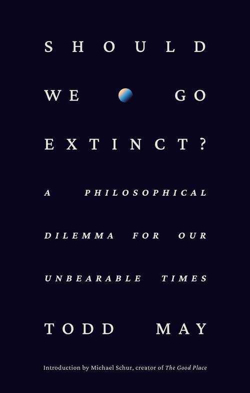 Book cover of Should We Go Extinct?: A Philosophical Dilemma for Our Unbearable Times