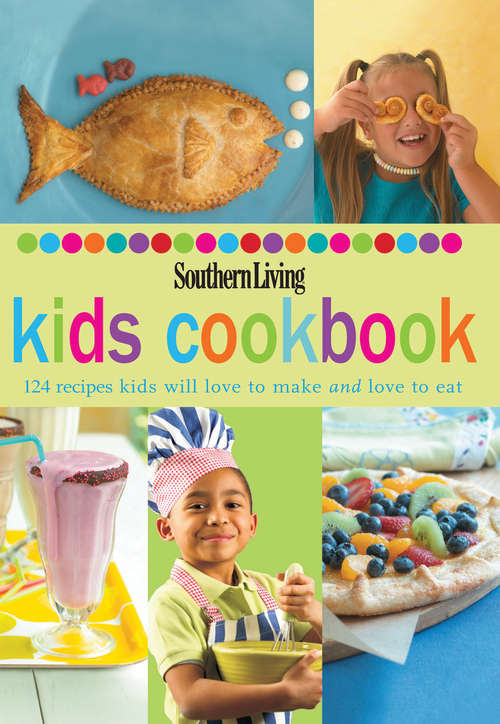 Book cover of Southern Living: 124 Recipes Kids Will Love to Make and Love to Eat