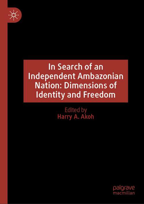 Book cover of In Search of an Independent Ambazonian Nation: Dimensions of Identity and Freedom (1st ed. 2024)