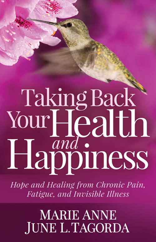 Book cover of Taking Back Your Health and Happiness: Hope and Healing from Chronic Pain, Fatigue, and Invisible Illness