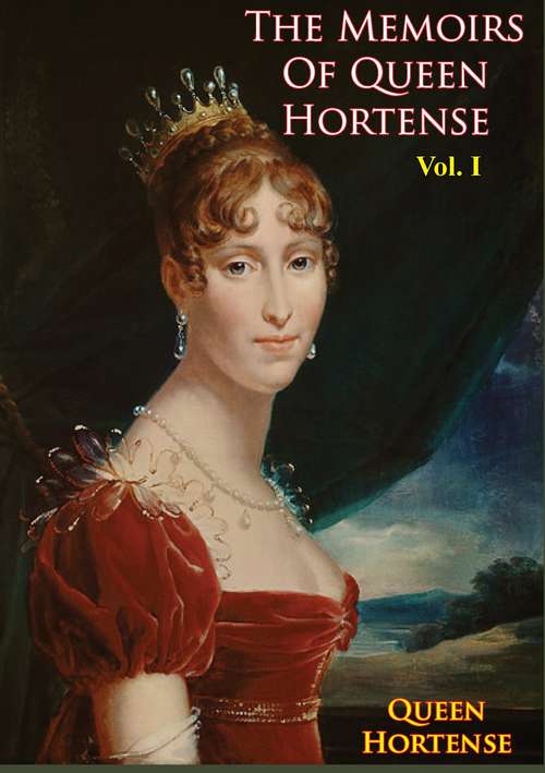 Book cover of The Memoirs of Queen Hortense Vol. I (The Memoirs of Queen Hortense #1)