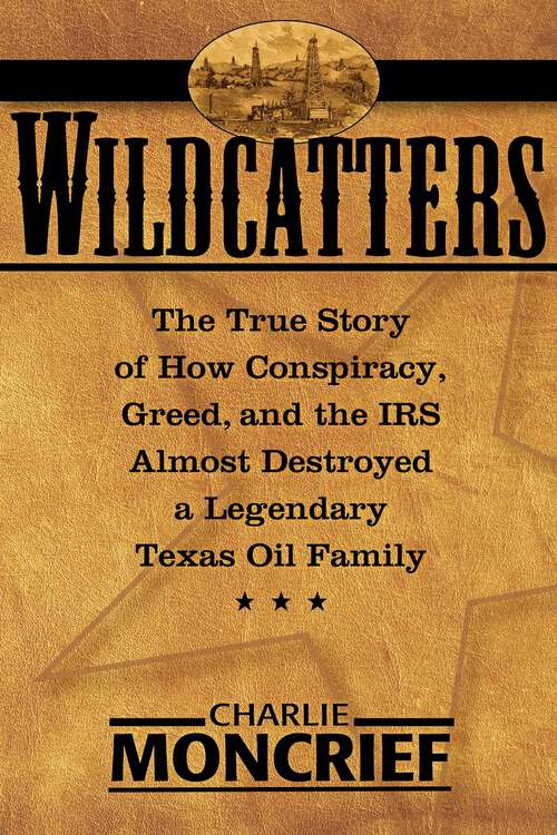 Book cover of Wildcatters: The True Story of How Conspiracy, Greed, and the IRS Almost Destroyed a Legendary Texas Oil Family