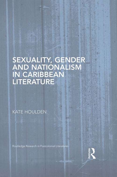 Book cover of Sexuality, Gender and Nationalism in Caribbean Literature (Routledge Research in Postcolonial Literatures)