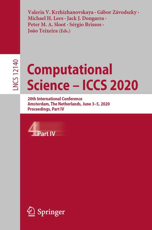 Book cover of Computational Science – ICCS 2020: 20th International Conference, Amsterdam, The Netherlands, June 3–5, 2020, Proceedings, Part IV (1st ed. 2020) (Lecture Notes in Computer Science #12140)