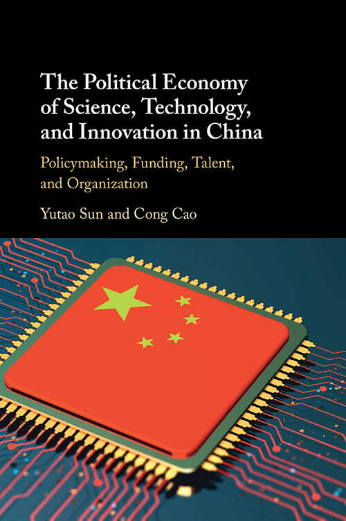 Book cover of The Political Economy of Science, Technology, and Innovation in China: Policymaking, Funding, Talent, and Organization