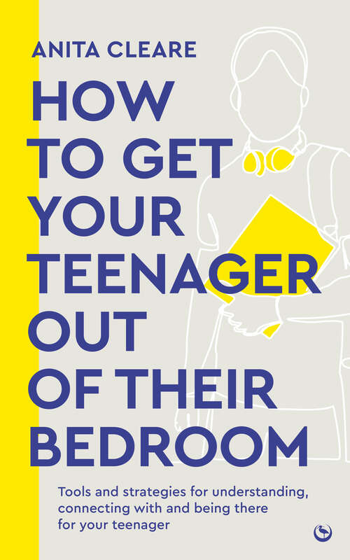 Book cover of How to get your teenager out of their bedroom: The ultimate tools and strategies for understanding, connecting with and being there for your teenager