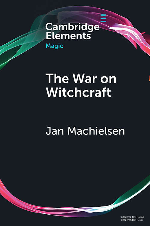 Book cover of The War on Witchcraft: Andrew Dickson White, George Lincoln Burr, and the Origins of Witchcraft Historiography (Elements in Magic)