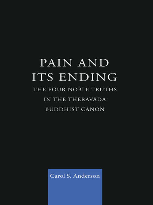 Book cover of Pain and Its Ending: The Four Noble Truths in the Theravada Buddhist Canon (Routledge Critical Studies in Buddhism)