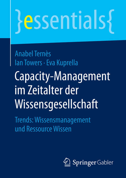 Book cover of Capacity-Management im Zeitalter der Wissensgesellschaft: Trends: Wissensmanagement und Ressource Wissen (essentials)