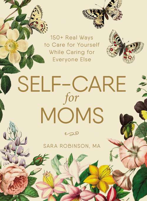 Book cover of Self-Care for Moms: 150+ Real Ways to Care for Yourself While Caring for Everyone Else