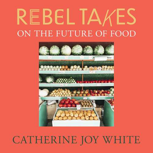 Book cover of Rebel Takes: On the Future of Food (Rebel Takes)