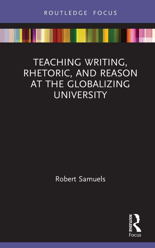 Book cover of Teaching Writing, Rhetoric, and Reason at the Globalizing University (Routledge Research in Writing Studies)