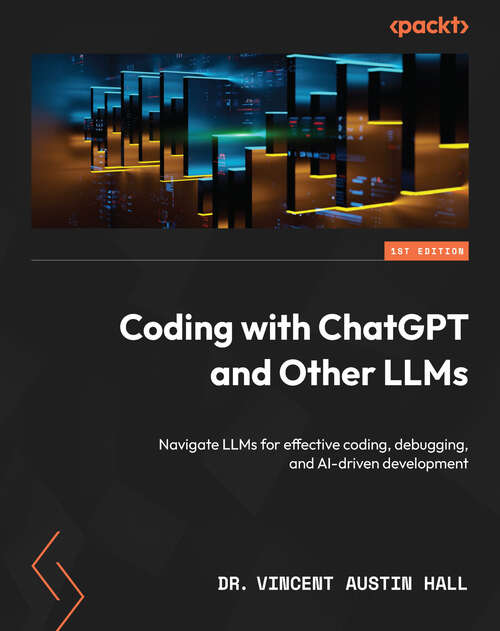 Book cover of Coding with ChatGPT and Other LLMs: Navigate LLMs for effective coding, debugging, and AI-driven development