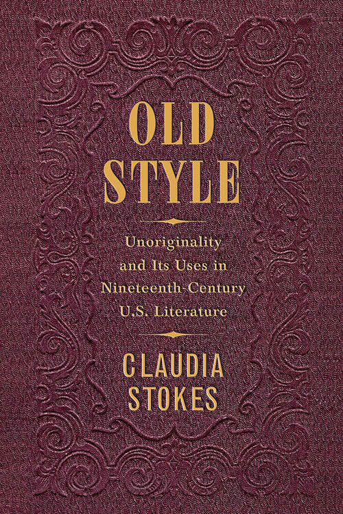 Book cover of Old Style: Unoriginality and Its Uses in Nineteenth-Century U.S. Literature