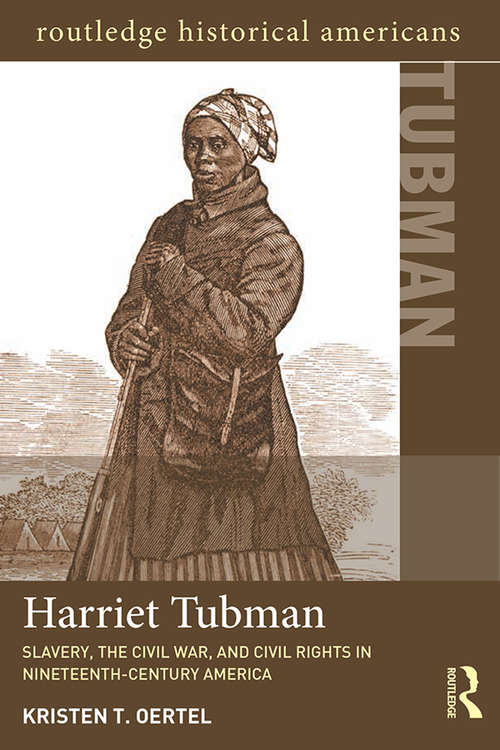 Book cover of Harriet Tubman: Slavery, the Civil War, and Civil Rights in the 19th Century (Routledge Historical Americans)