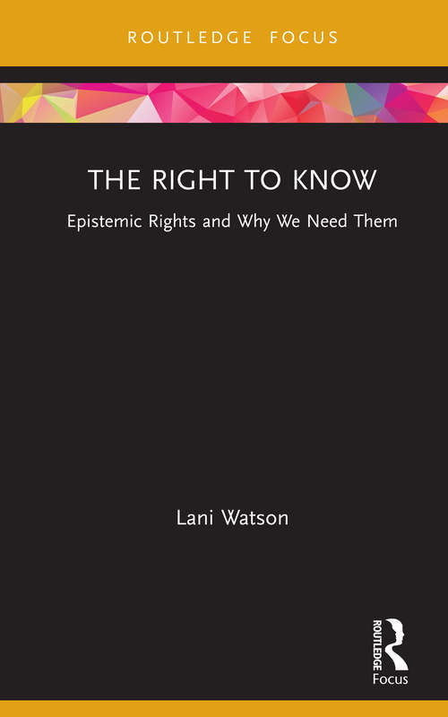 Book cover of The Right to Know: Epistemic Rights and Why We Need Them (Routledge Focus on Philosophy)