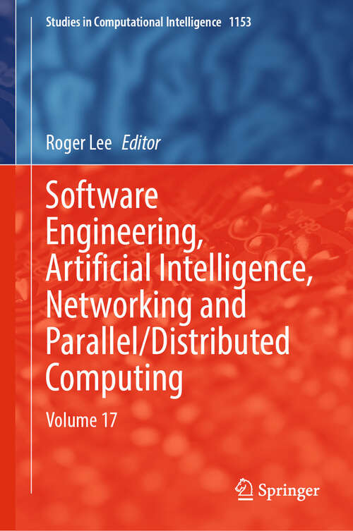 Book cover of Software Engineering, Artificial Intelligence, Networking and Parallel/Distributed Computing: Volume 17 (2024) (Studies in Computational Intelligence #1153)