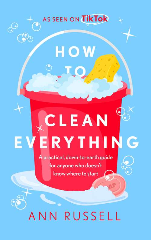 Book cover of How to Clean Everything: A practical, down to earth guide for anyone who doesn't know where to start