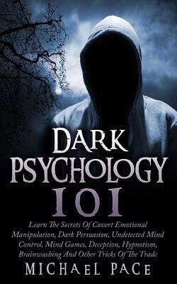 Book cover of Dark Psychology 101: Learn the Secrets of Covert Emotional Manipulation, Dark Persuasion, Undetected Mind Control, Mind Games, Deception, Hypnotism, Brainwashing and Other Tricks of the Trade