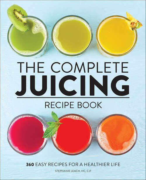 Book cover of The Complete Juicing Recipe Book: 360 Easy Recipes for a Healthier Life