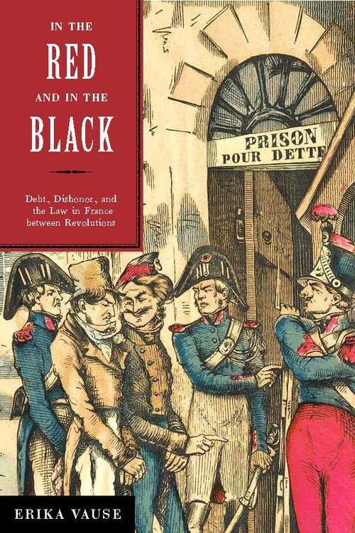 Book cover of In the Red and in the Black: Debt, Dishonor, and the Law in France between Revolutions