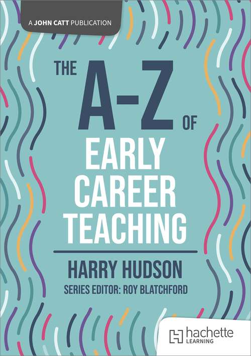 Book cover of The A-Z of Early Career Teaching (John Catt A-Z series)