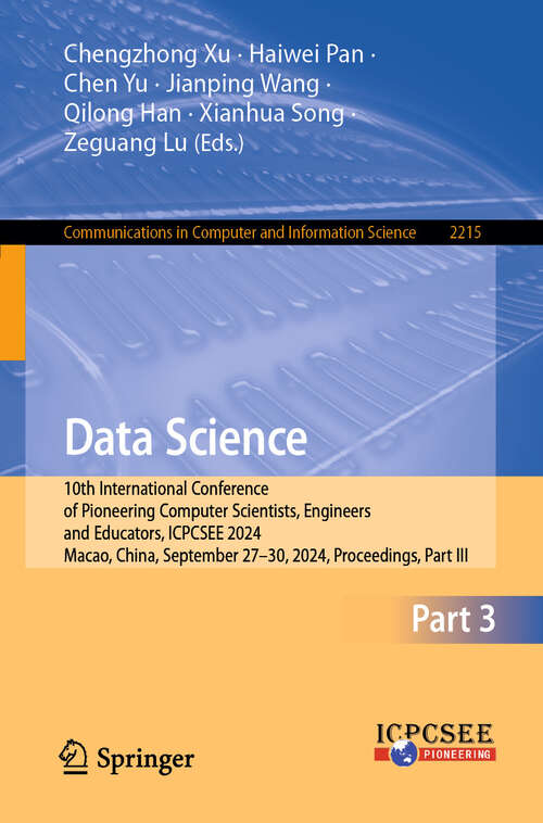 Book cover of Data Science: 10th International Conference of Pioneering Computer Scientists, Engineers and Educators, ICPCSEE 2024, Macao, China, September 27–30, 2024, Proceedings, Part III (Communications in Computer and Information Science #2215)