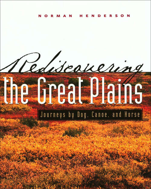 Book cover of Rediscovering the Great Plains: Journeys by Dog, Canoe, and Horse (Creating the North American Landscape)