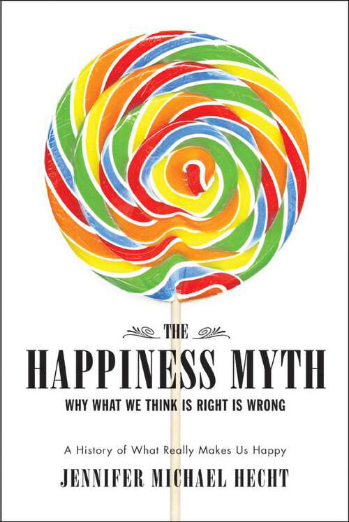 Book cover of The Happiness Myth: Why What We Think Is Right Is Wrong