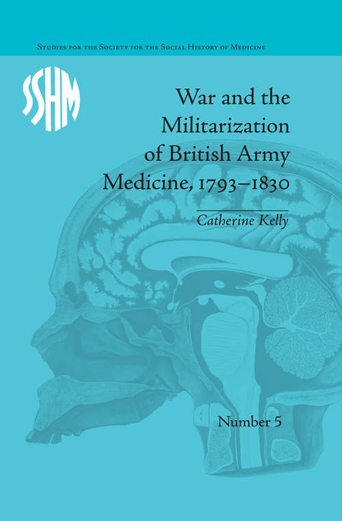 Book cover of War and the Militarization of British Army Medicine, 1793–1830 (Studies for the Society for the Social History of Medicine #5)