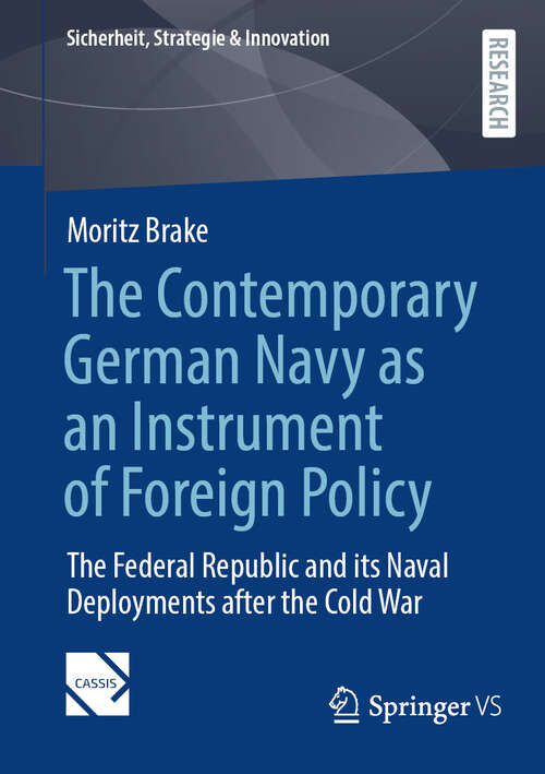 Book cover of The Contemporary German Navy as an Instrument of Foreign Policy: The Federal Republic and its Naval Deployments after the Cold War (Sicherheit, Strategie & Innovation)