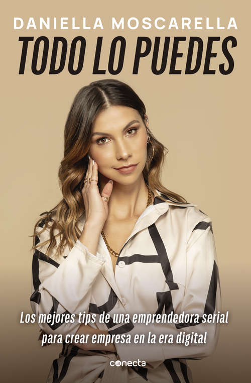 Book cover of Todo lo puedes: Los mejores tips de una emprendedora serial para crear una empresa en la era digital