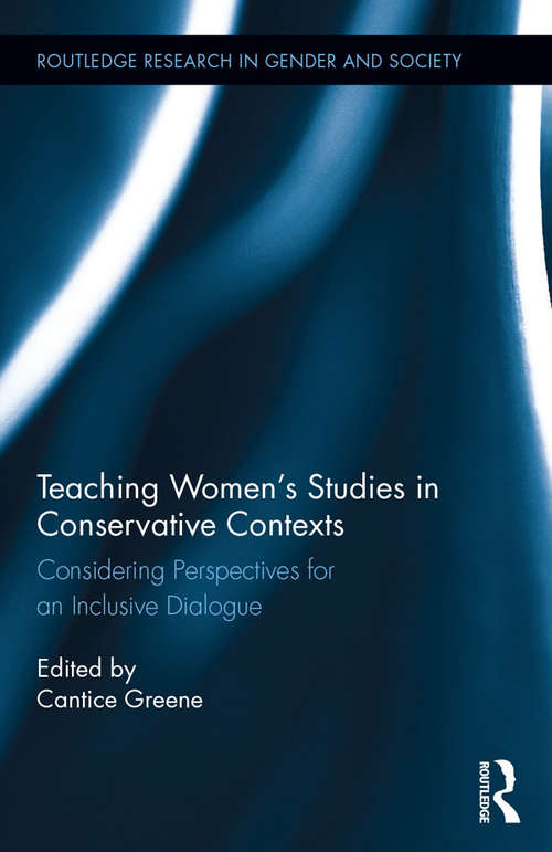 Book cover of Teaching Women's Studies in Conservative Contexts: Considering Perspectives for an Inclusive Dialogue (Routledge Research in Gender and Society #48)