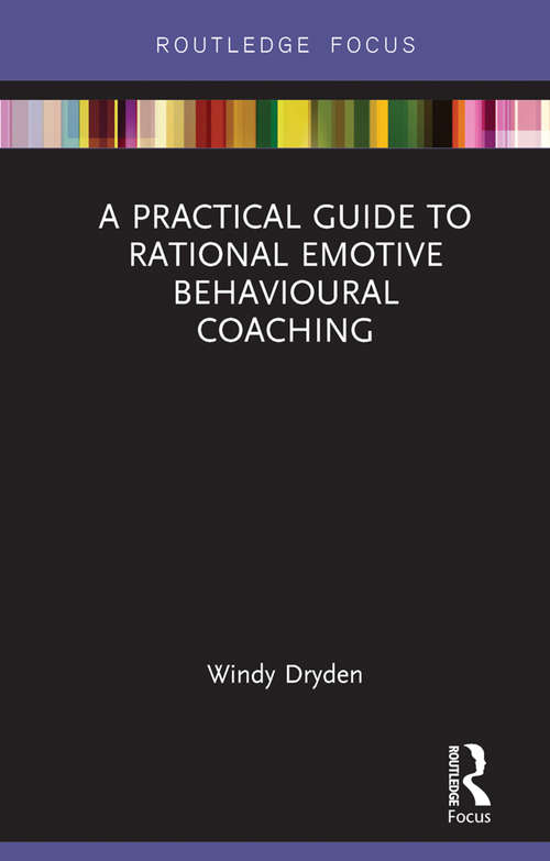 Book cover of A Practical Guide to Rational Emotive Behavioural Coaching (Routledge Focus on Coaching)