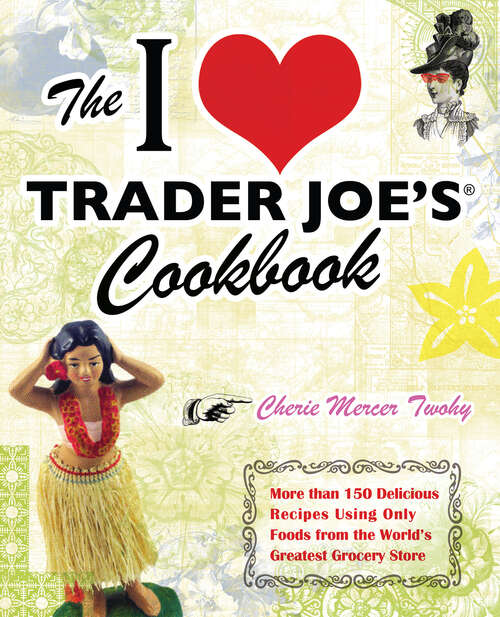 Book cover of The I Love Trader Joe's Cookbook: More than 150 Delicious Recipes Using Only Foods from the World's Greatest Grocery Store (Unofficial Trader Joe's Cookbooks Ser.)