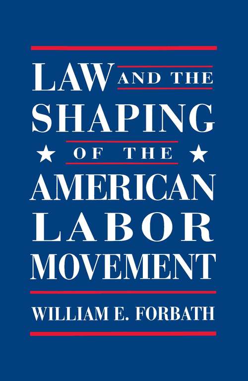 Book cover of Law and the Shaping of the American Labor Movement