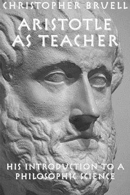 Book cover of Aristotle As Teacher: His Introduction To A Philosophic Science