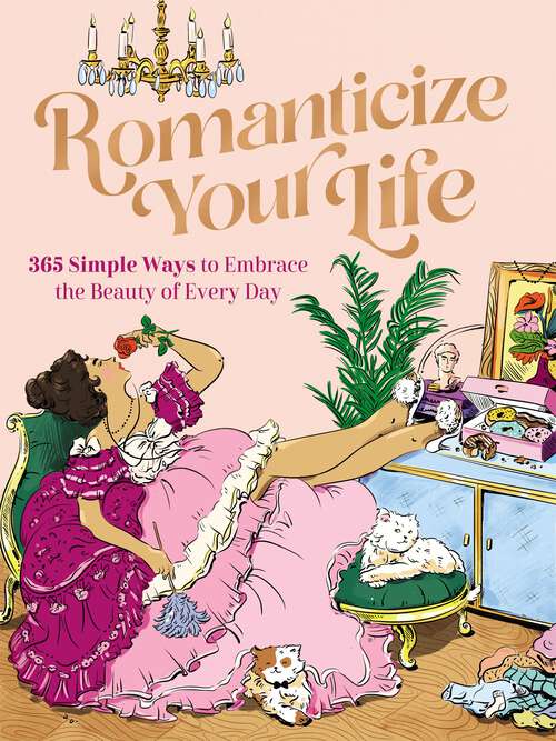 Book cover of Romanticize Your Life: 365 Simple Ways to Embrace the Beauty of Every Day