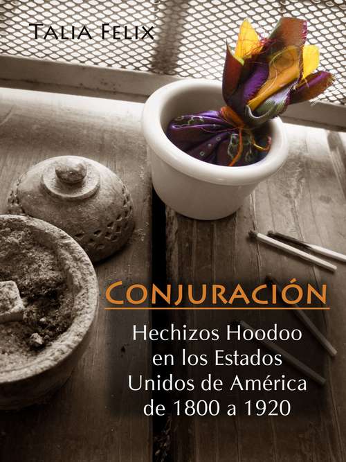 Book cover of Conjuración: Hechizos Hoodoo en los Estados Unidos de América de 1800 a 1920