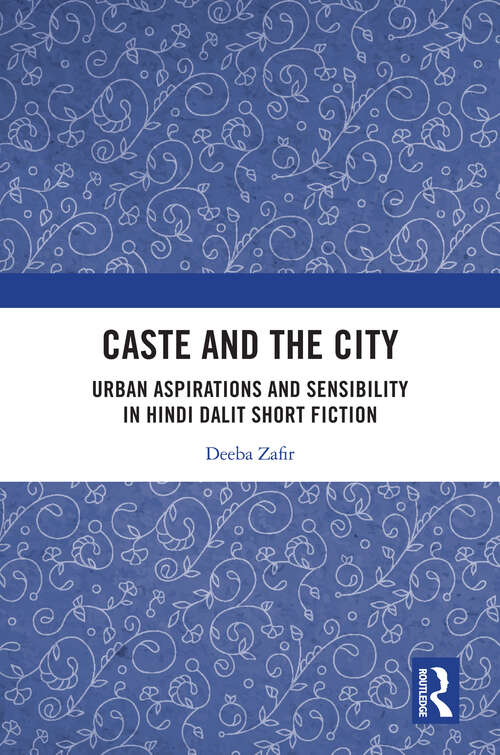 Book cover of Caste and the City: Urban Aspirations and Sensibility in Hindi Dalit Short Fiction