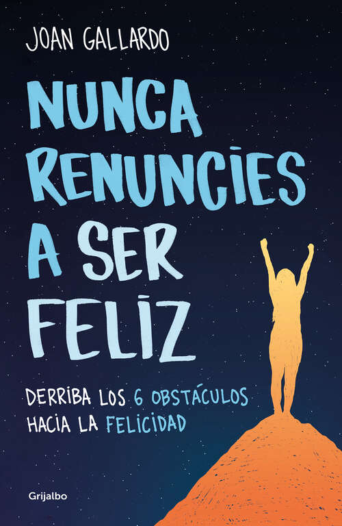 Book cover of Nunca renuncies a ser feliz: Derriba los 6 obstáculos hacia la felicidad