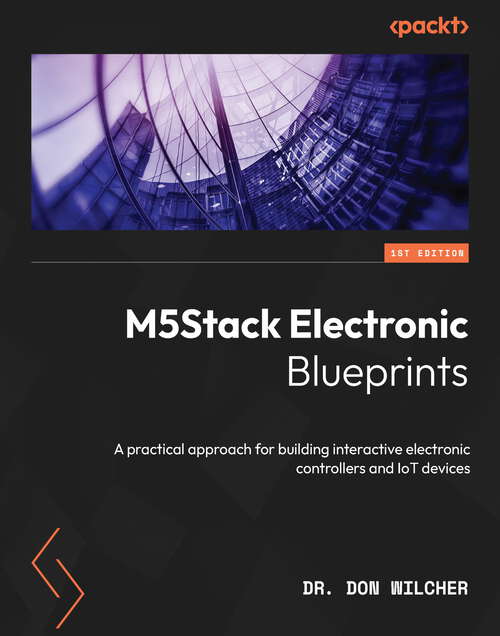 Book cover of M5Stack Electronic Blueprints: A practical approach for building interactive electronic controllers and IoT devices