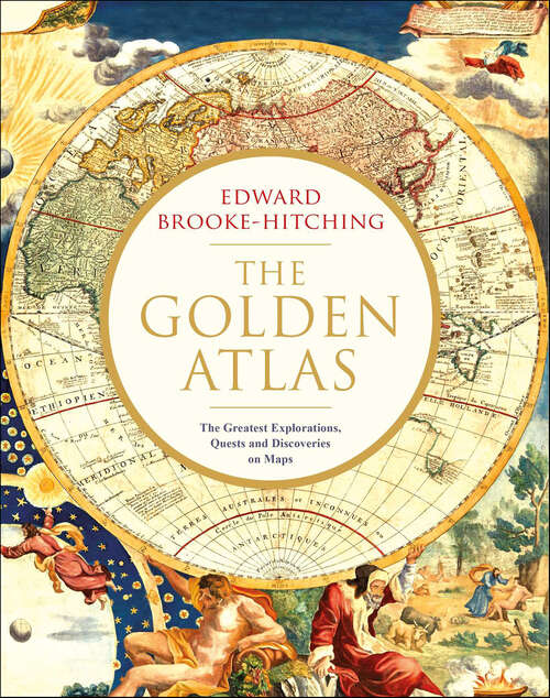 Book cover of The Golden Atlas: The Greatest Explorations, Quests and Discoveries on Maps