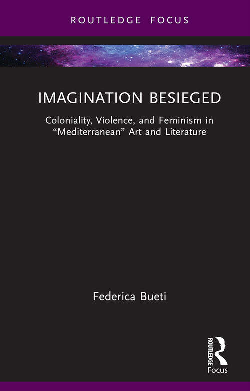 Book cover of Imagination Besieged: Coloniality, Violence, and Feminism in “Mediterranean” Art and Literature (1) (Routledge Focus on Literature)