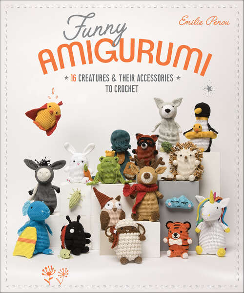 Book cover of Funny Amigurumi: 16 Creatures & Their Accessories to Crochet