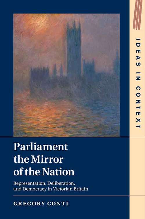 Book cover of Parliament the Mirror of the Nation: Representation, Deliberation, and Democracy in Victorian Britain (Ideas in Context #119)