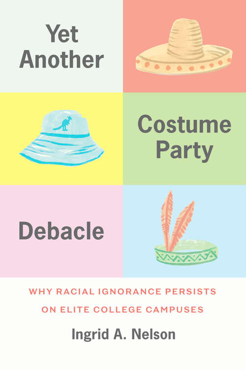 Book cover of Yet Another Costume Party Debacle: Why Racial Ignorance Persists on Elite College Campuses