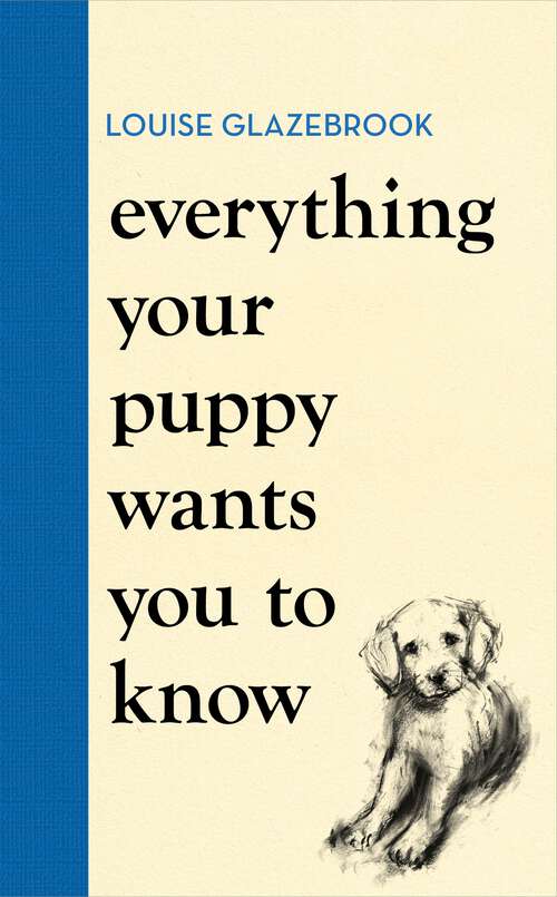 Book cover of Everything Your Puppy Wants You to Know: The new compassionate guide to raising a happy puppy from the bestselling author